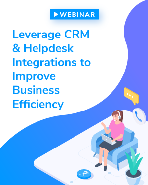 Improve business efficiency by leveraging CRM and Helpdesk integrations