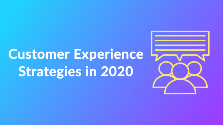 Customer Experience (CX) strategies in 2020